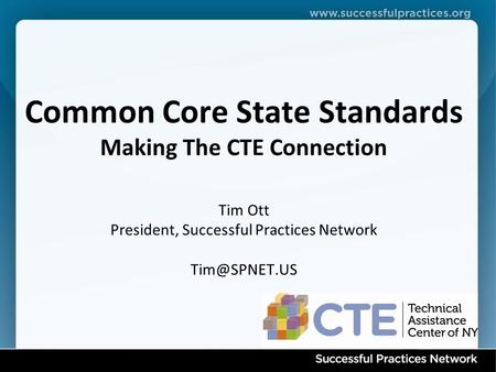 Common Core State Standards Making The CTE Connection Tim Ott President, Successful Practices Network