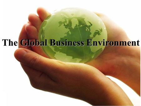 The Global Business Environment. International Strategy Formulation Why Globalize? –expand sales when domestic markets are saturated, should go overseas.