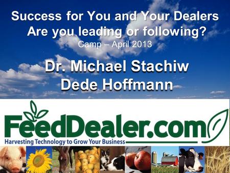 Success for You and Your Dealers Are you leading or following? Success for You and Your Dealers Are you leading or following? Camp – April 2013 Dr. Michael.