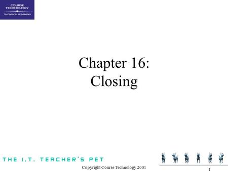 Copyright Course Technology 2001 1 Chapter 16: Closing.