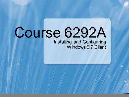 Module 0: Introduction Installing and Configuring Windows® 7 Client