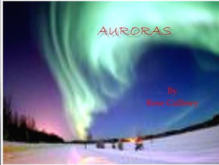 By Rose Culliney.  Auroras typically appear in the Ionosphere  They usually appear as a glow or as curtains  The Latin words Aurora borealis are roughly.