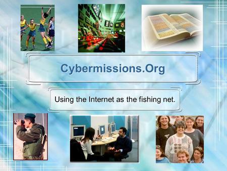 Cybermissions.Org Using the Internet as the fishing net.