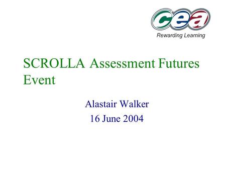 SCROLLA Assessment Futures Event Alastair Walker 16 June 2004.