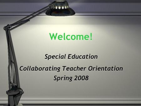 Welcome! Special Education Collaborating Teacher Orientation Spring 2008 Welcome! Special Education Collaborating Teacher Orientation Spring 2008.