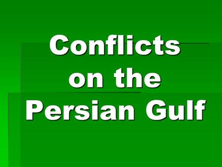 Conflicts on the Persian Gulf. Modern Conflicts on the Persian Gulf Directions: Using the packet, The War in Iraq (on my website), and text pages 614-615.