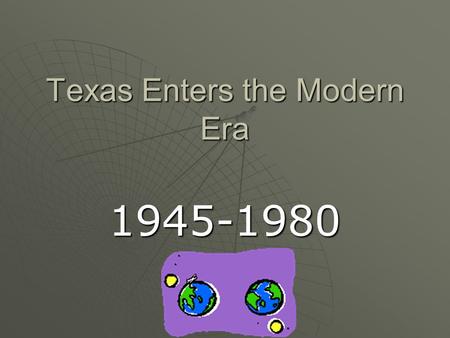 Texas Enters the Modern Era 1945-1980. Industries Grow  Petroleum: Aircraft and auto industries grew after world wars  More people moved into the state.