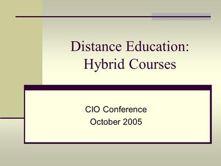Distance Education: Hybrid Courses CIO Conference October 2005.