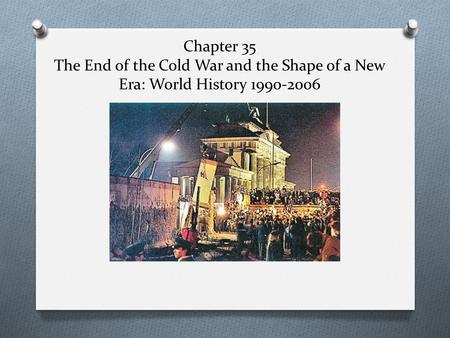 Chapter 35 The End of the Cold War and the Shape of a New Era: World History 1990-2006.