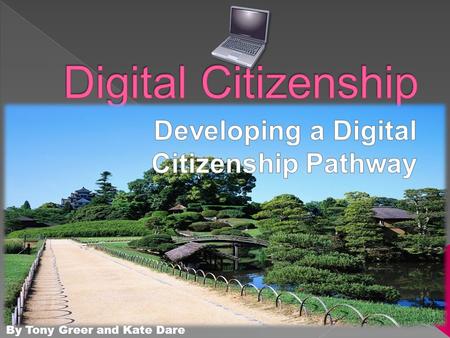 By Tony Greer and Kate Dare.  To learn more about the different areas of digital citizenship  To gain some practical classroom ideas for teaching digital.