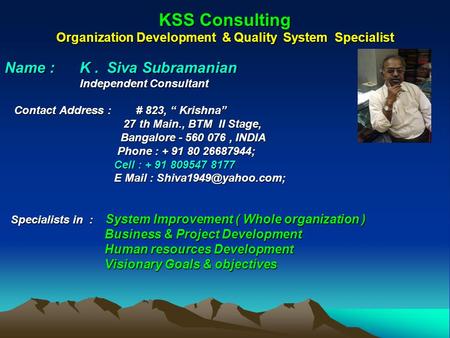 KSS Consulting Organization Development & Quality System Specialist Name : K. Siva Subramanian Independent Consultant Independent Consultant Contact Address.