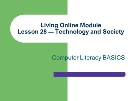 Living Online Module Lesson 28 — Technology and Society Computer Literacy BASICS.
