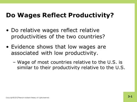 Copyright © 2012 Pearson Addison-Wesley. All rights reserved. 3-1 Do Wages Reflect Productivity? Do relative wages reflect relative productivities of the.