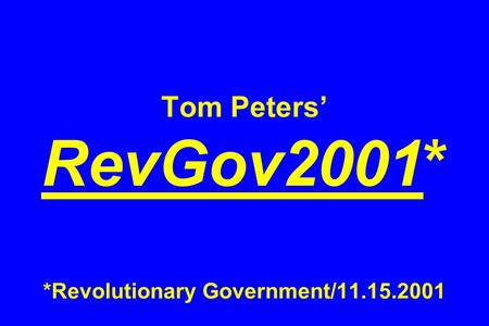 Tom Peters’ RevGov2001* *Revolutionary Government/11.15.2001.