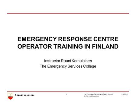 19.9.2015 1st European Security and Safety Summit 6.-7.6.2006 Brussels EMERGENCY RESPONSE CENTRE OPERATOR TRAINING IN FINLAND Instructor Rauni Komulainen.