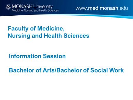 Faculty of Medicine, Nursing and Health Sciences Information Session Bachelor of Arts/Bachelor of Social Work.