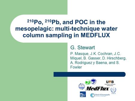 210 Po, 210 Pb, and POC in the mesopelagic: multi-technique water column sampling in MEDFLUX G. Stewart P. Masque, J.K. Cochran, J.C. Miquel, B. Gasser,