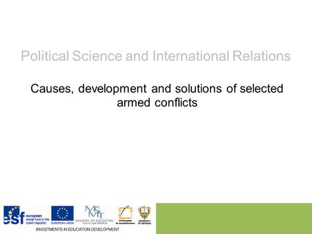 Political Science and International Relations Causes, development and solutions of selected armed conflicts.
