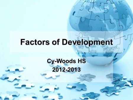 Factors of Development Cy-Woods HS 2012-2013. Development What is development?What is development? A term describing the economic, political and social.