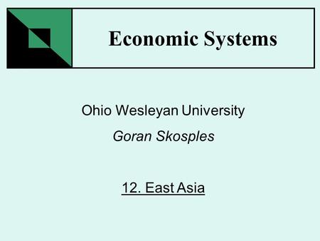 Economic Systems Ohio Wesleyan University Goran Skosples 12. East Asia.