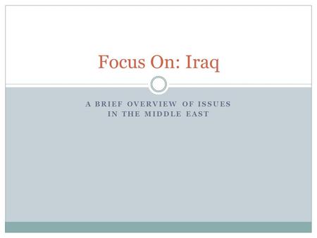 A BRIEF OVERVIEW OF ISSUES IN THE MIDDLE EAST Focus On: Iraq.