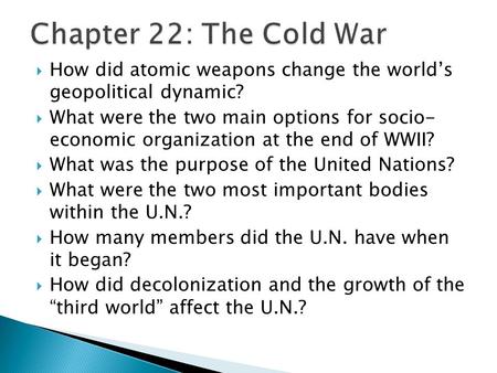  How did atomic weapons change the world’s geopolitical dynamic?  What were the two main options for socio- economic organization at the end of WWII?