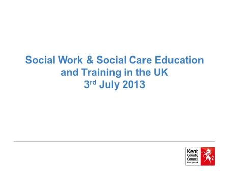 Social Work & Social Care Education and Training in the UK 3 rd July 2013.