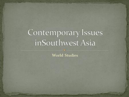 World Studies. Today, Southwest Asia is at the center of many conflicts that are global in nature and have far reaching consequences. As Americans, we.