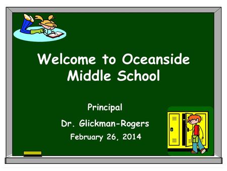 February 26, 2014 Principal Dr. Glickman-Rogers Welcome to Oceanside Middle School.
