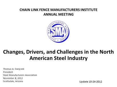 Changes, Drivers, and Challenges in the North American Steel Industry Thomas A. Danjczek President Steel Manufacturers Association November 8, 2012 Scottsdale,