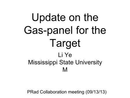 Update on the Gas-panel for the Target Li Ye Mississippi State University M PRad Collaboration meeting (09/13/13)