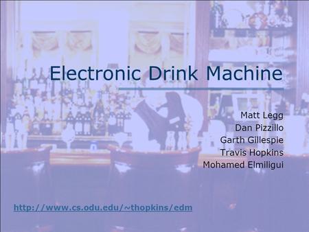 Electronic Drink Machine Matt Legg Dan Pizzillo Garth Gillespie Travis Hopkins Mohamed Elmiligui