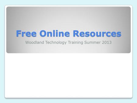 Free Online Resources Woodland Technology Training Summer 2013.