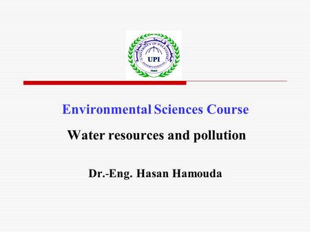 Environmental Sciences Course Water resources and pollution Dr.-Eng. Hasan Hamouda.