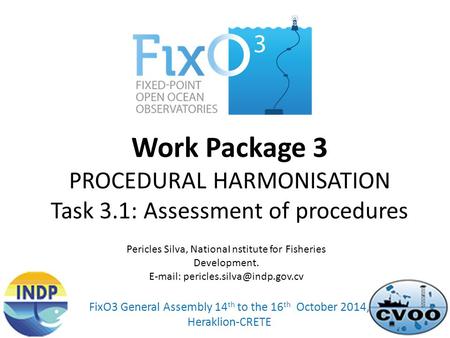 Work Package 3 PROCEDURAL HARMONISATION Task 3.1: Assessment of procedures FixO3 General Assembly 14 th to the 16 th October 2014, Heraklion-CRETE Pericles.