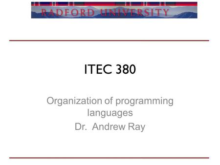 ITEC 380 Organization of programming languages Dr. Andrew Ray.