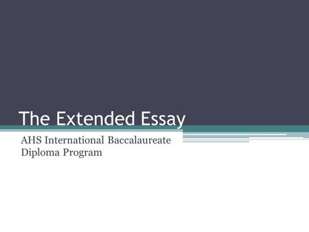 The Extended Essay AHS International Baccalaureate Diploma Program.