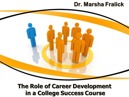 The Role of Career Development in a College Success Course Dr. Marsha Fralick.
