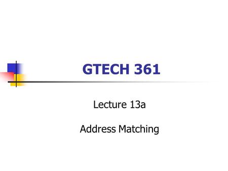 GTECH 361 Lecture 13a Address Matching. Address Event Tables Any supported tabular format One field must specify an address The name of that field is.