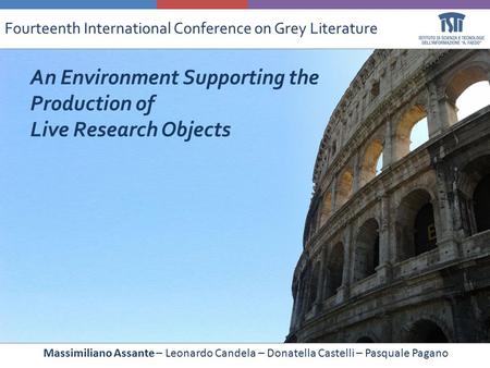 Massimiliano Assante – Leonardo Candela – Donatella Castelli – Pasquale Pagano Fourteenth International Conference on Grey Literature An Environment Supporting.