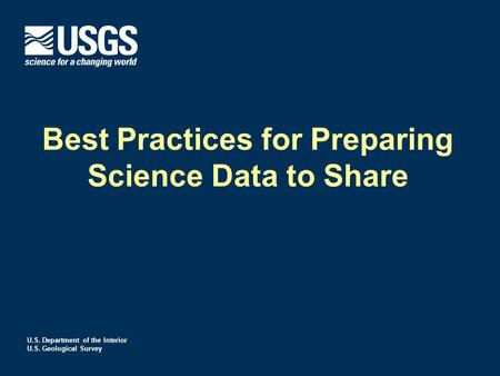 U.S. Department of the Interior U.S. Geological Survey Best Practices for Preparing Science Data to Share.