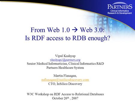 From Web 1.0  Web 3.0: Is RDF access to RDB enough? Vipul Kashyap Senior Medical Informatician, Clinical Informatics R&D Partners.