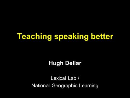 Teaching speaking better Hugh Dellar Lexical Lab / National Geographic Learning.