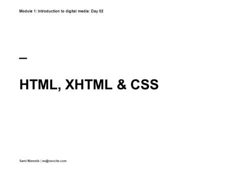 _ HTML, XHTML & CSS Sami Niemelä | Module 1: Introduction to digital media: Day 02.