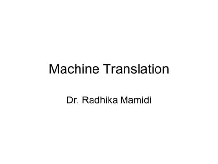 Machine Translation Dr. Radhika Mamidi. What is Machine Translation? A sub-field of computational linguistics It investigates the use of computer software.