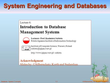 ©Silberschatz, Korth and Sudarshan1.1Database System Concepts Lecture 6: Introduction to Database Management Systems Lecturer: Prof. Kazimierz Subieta.