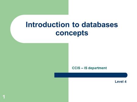 1 Introduction to databases concepts CCIS – IS department Level 4.