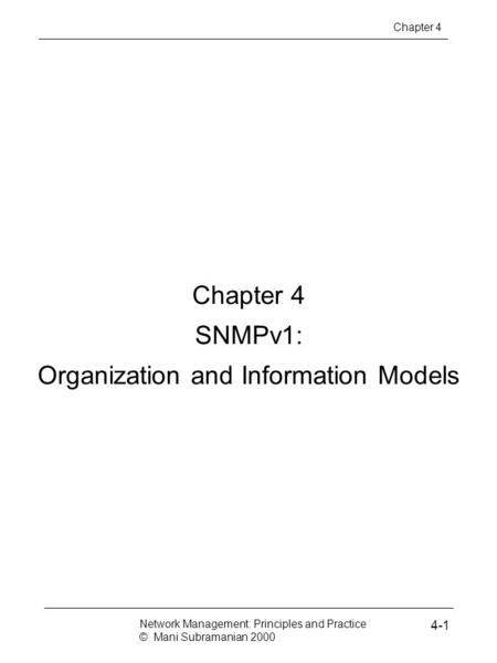 Chapter 4 SNMPv1: Organization and Information Models Network Management: Principles and Practice © Mani Subramanian 2000 4-1 Chapter 4.