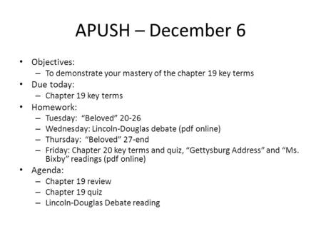 APUSH – December 6 Objectives: – To demonstrate your mastery of the chapter 19 key terms Due today: – Chapter 19 key terms Homework: – Tuesday: “Beloved”