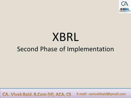 XBRL Second Phase of Implementation. Background of XBRL Implementation MCA has taken a lead in the Implementation of XBRL by mandating the XBRL filing.